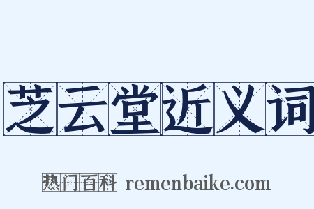 芝云堂近义词是什么意思的图片